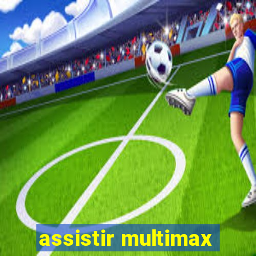 assistir multimax